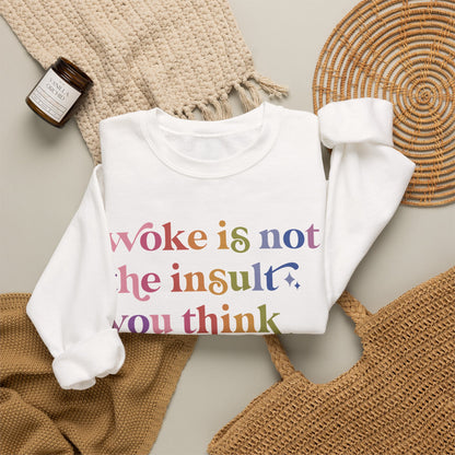 Woke Is Not the Insult You Think It Is Sweatshirt