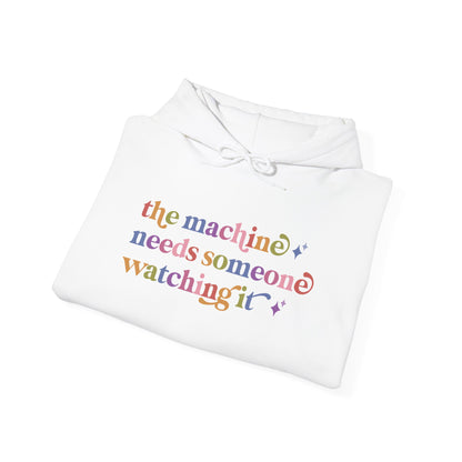 The Machine Needs Someone Watching It Hoodie