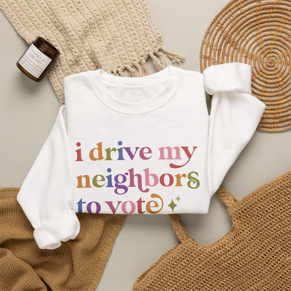 I Drive My Neighbors to Vote Sweatshirt