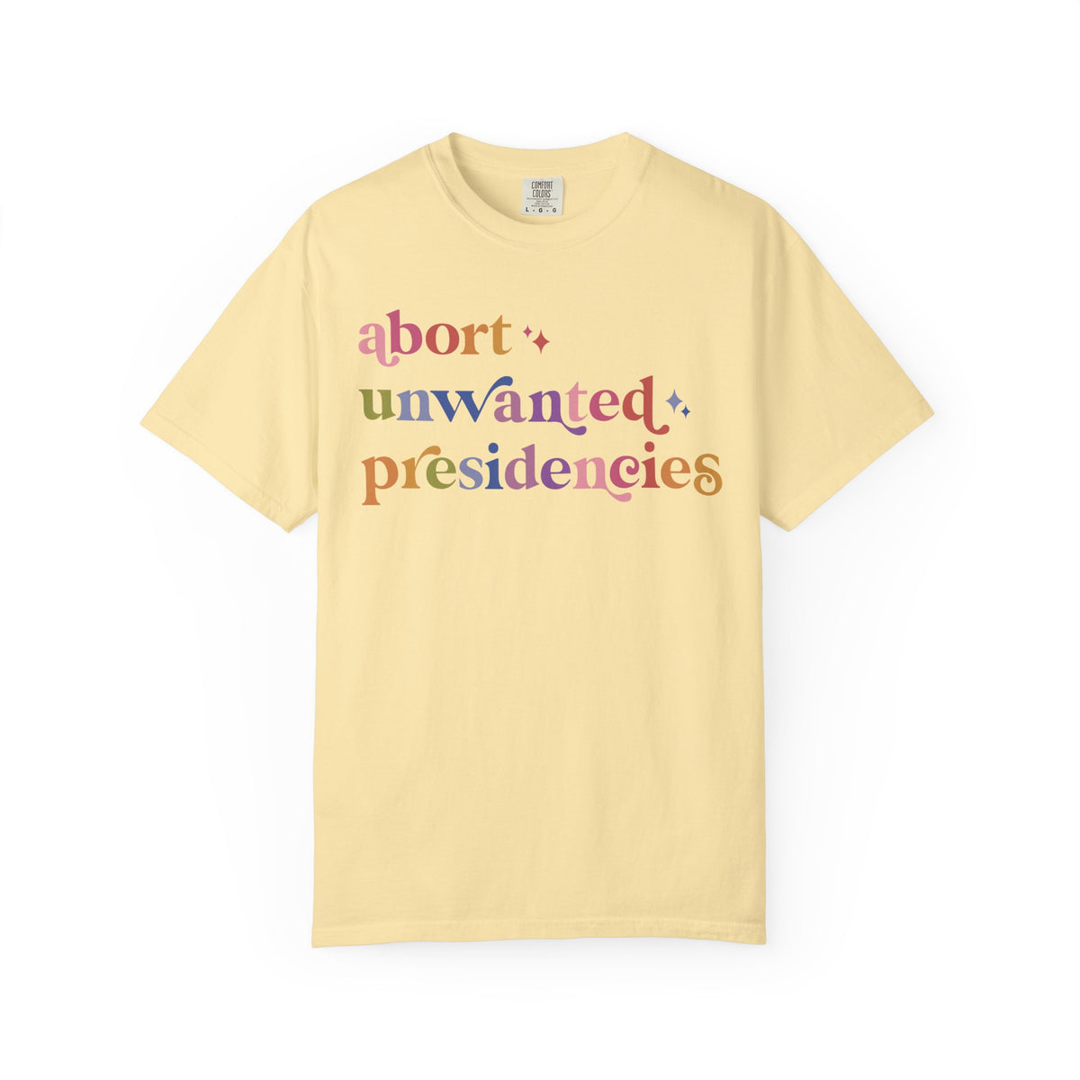 Abort Unwanted Presidencies Comfort Colors Unisex T-Shirt