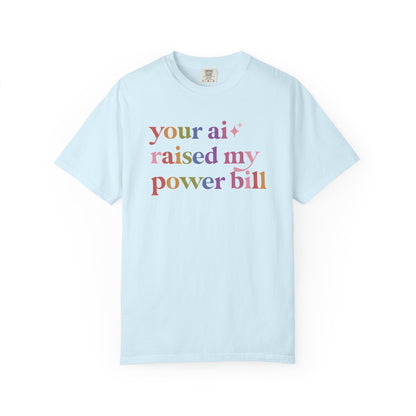 Your Ai Raised My Power Bill Comfort Colors Unisex T-Shirt