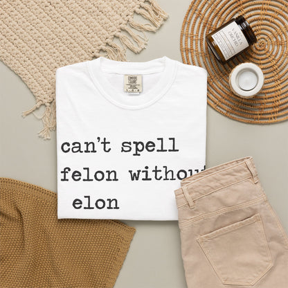 Can't Spell Felon Without Elon Comfort Colors Unisex T-Shirt