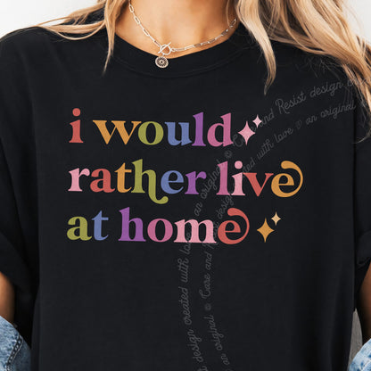 I Would Rather Live At Home Care & Resist progressive t-shirt in Black