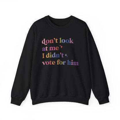 Don't Look At Me, I Didn't Vote for Him Sweatshirt