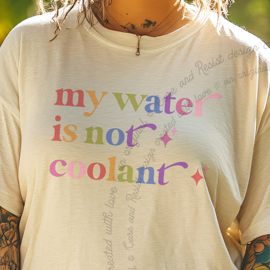 My Water is not Coolant Care & Resist progressive t-shirt in Ivory