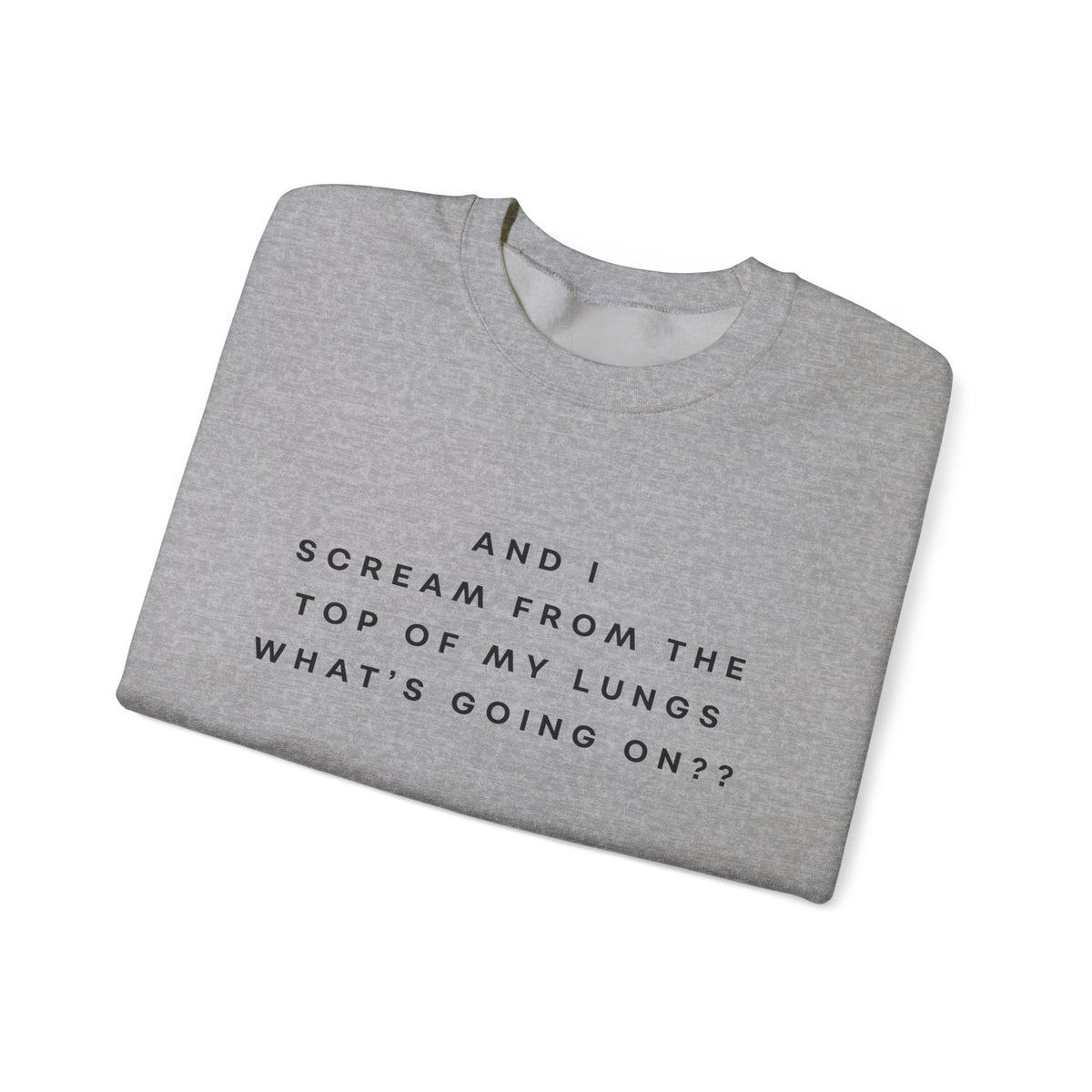 And I Scream From the Top of My Lungs, What's Going On? Sweatshirt