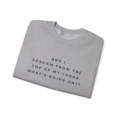 And I Scream From the Top of My Lungs, What's Going On? Sweatshirt