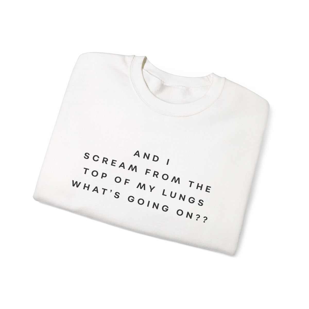 And I Scream From the Top of My Lungs, What's Going On? Sweatshirt