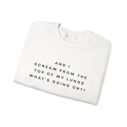 And I Scream From the Top of My Lungs, What's Going On? Sweatshirt