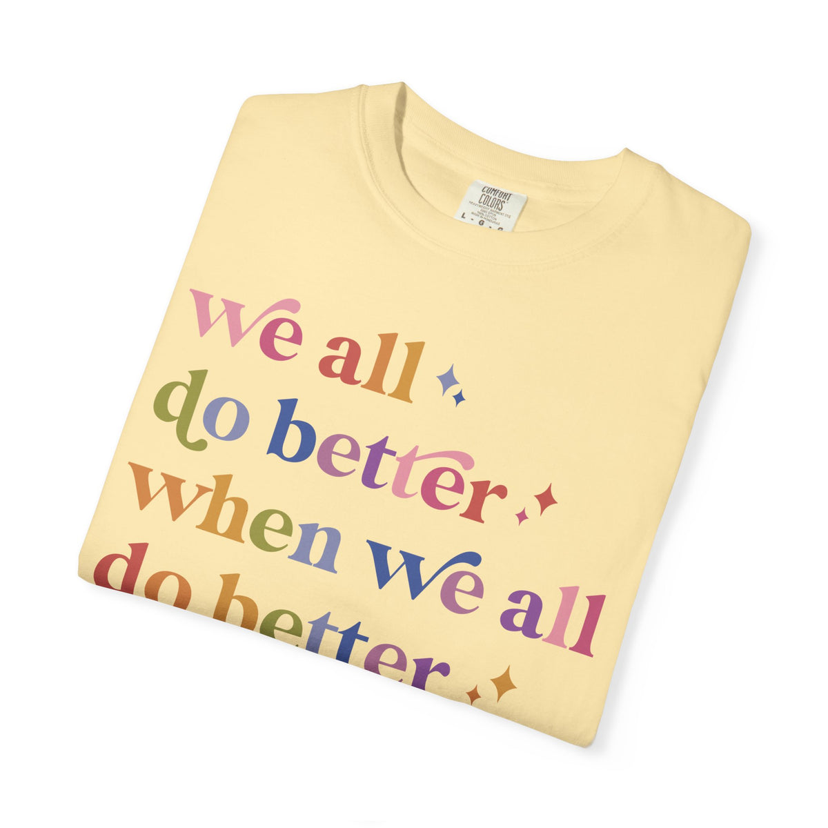 We All Do Better When We All Do Better Comfort Colors Unisex T-Shirt