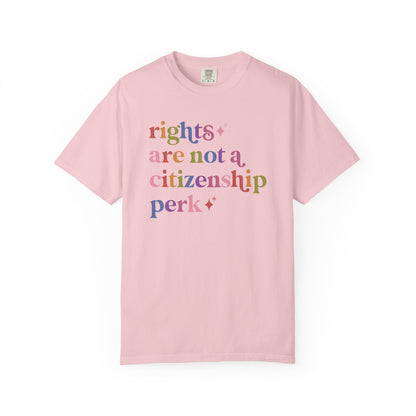 Rights are not a Citizenship Perk Comfort Colors Unisex T-Shirt