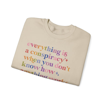 Everything Is a Conspiracy When You Don't Know How Anything Works Sweatshirt