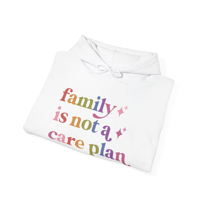 Family is not a Care Plan Hoodie