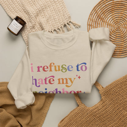 I Refuse to Hate My Neighbor Sweatshirt
