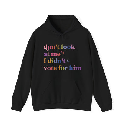 Don't Look At Me, I Didn't Vote for Him Hoodie
