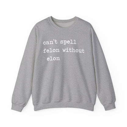 Can't Spell Felon Without Elon Sweatshirt