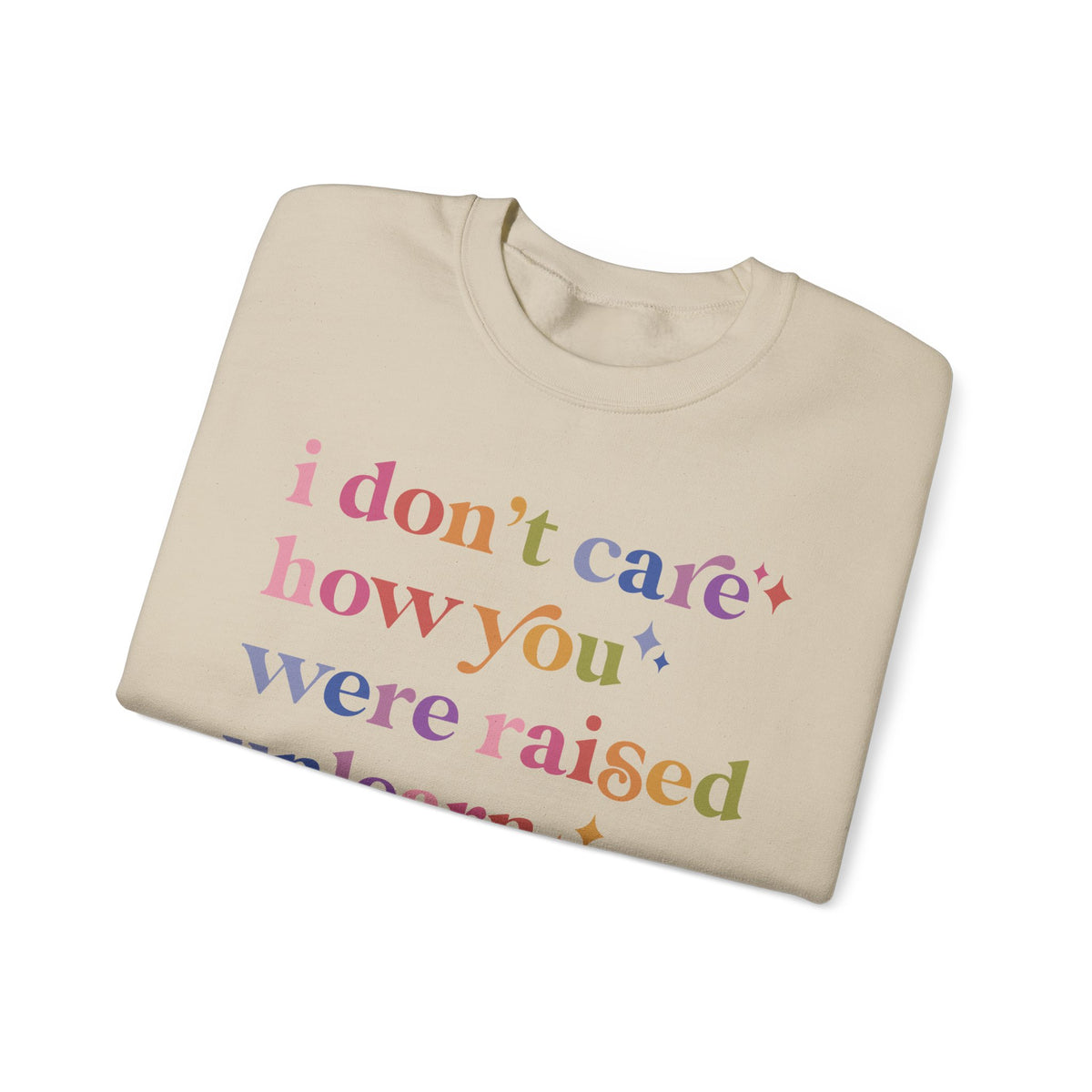 I Don't Care How You Were Raised, Unlearn That Shit Sweatshirt
