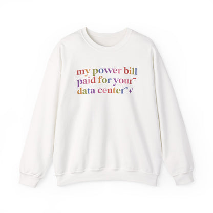 My Power Bill Paid for Your Data Center Sweatshirt