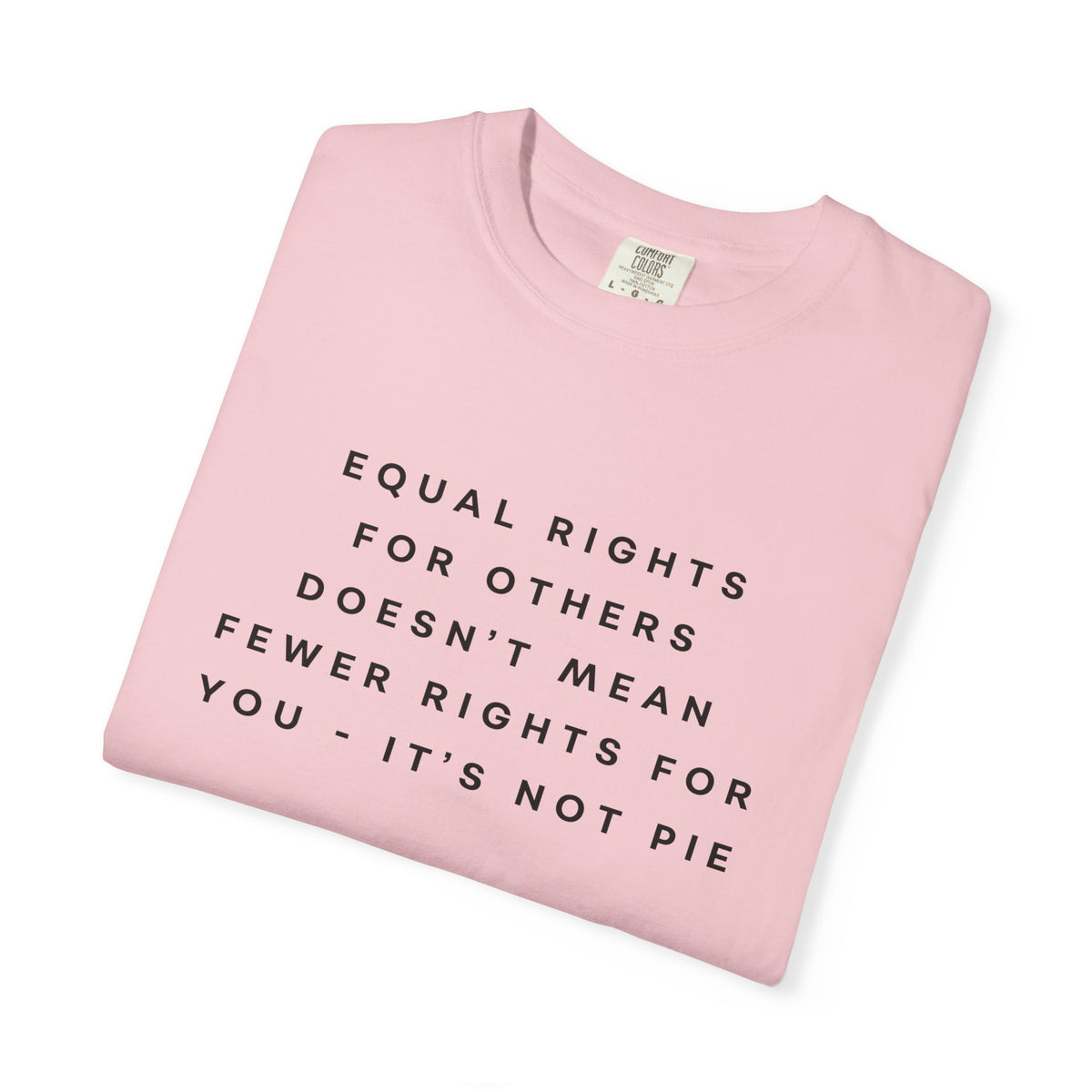 Equal Rights for Others Doesn't Mean Fewer Rights for You, It's Not Pie Comfort Colors Unisex T-Shirt