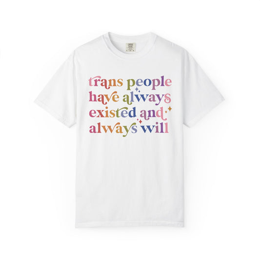 Trans People Have Always Existed and Always Will Comfort Colors Unisex T-Shirt