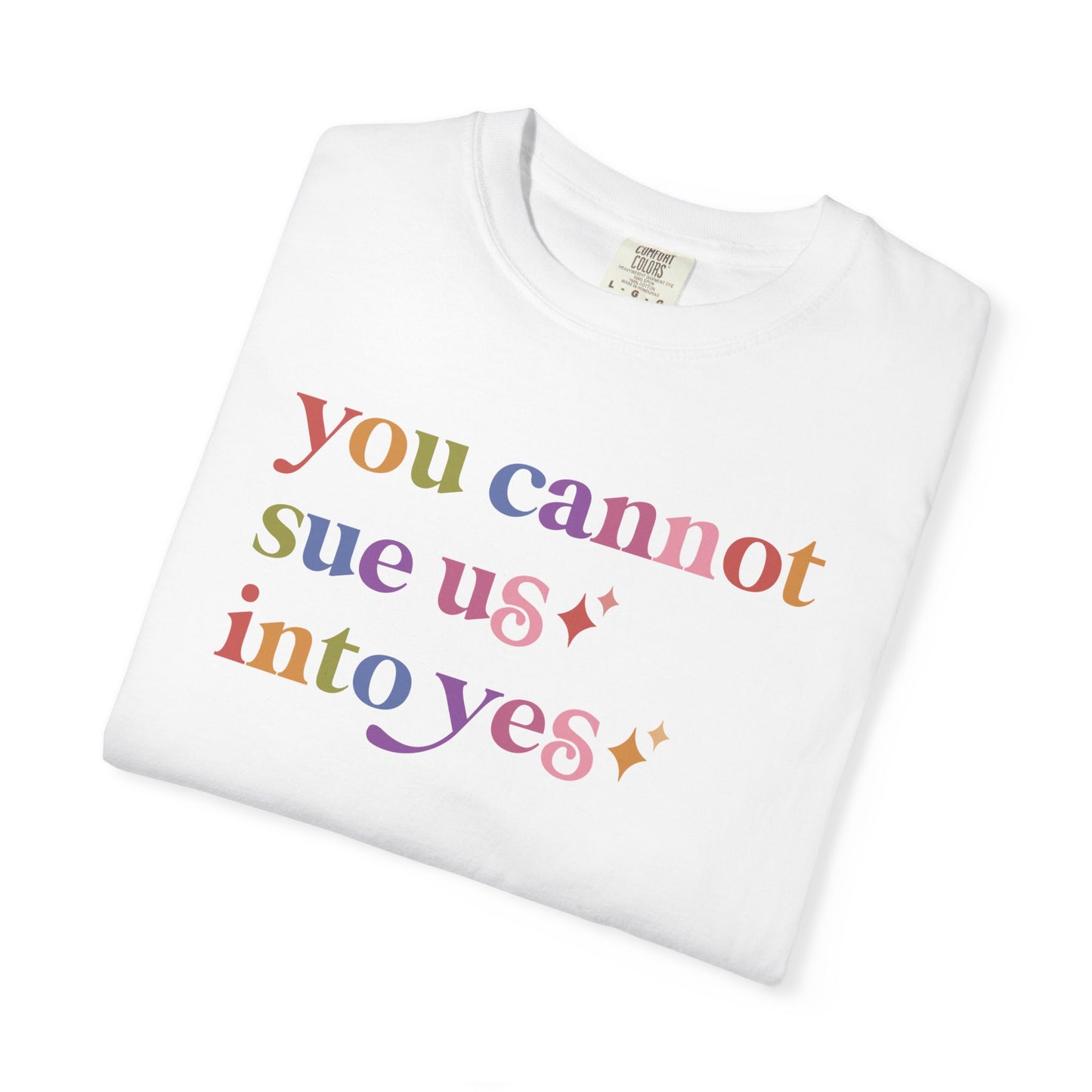 You Cannot Sue Us Into Yes Comfort Colors Unisex T-Shirt
