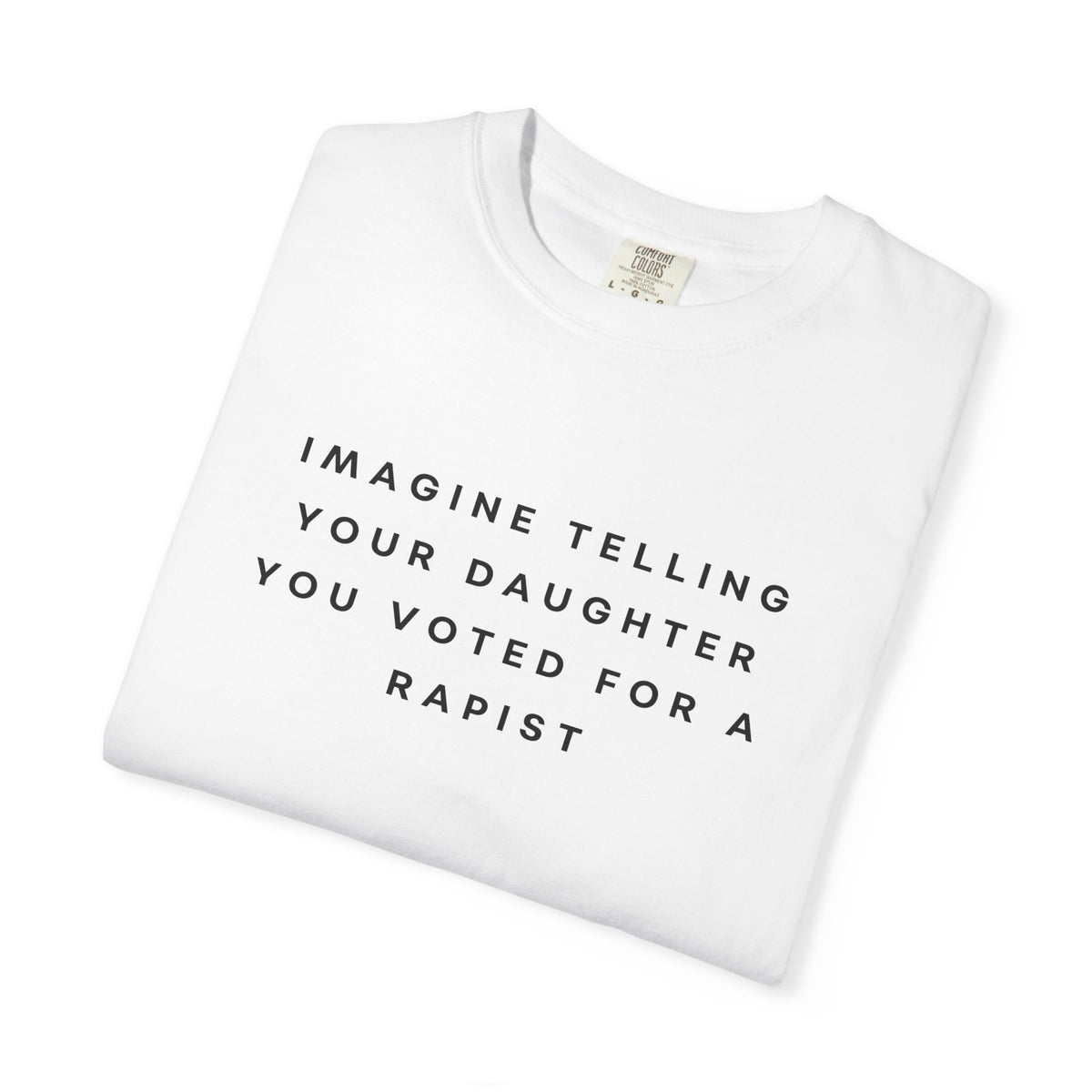 Imagine Telling Your Daughter You Voted for a Rapist Comfort Colors Unisex T-Shirt