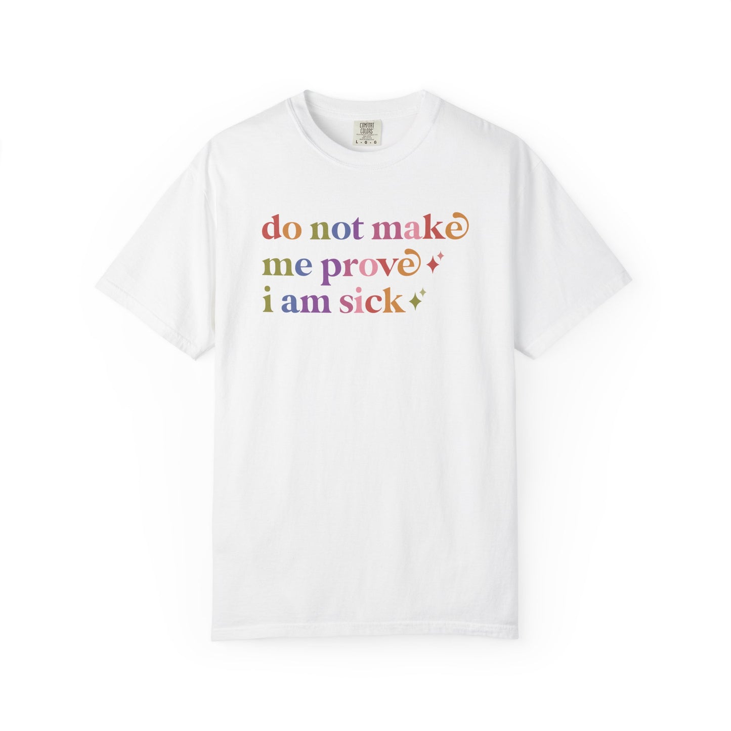 Do not Make Me Prove I Am Sick Care & Resist rainbow Comfort Colors tee