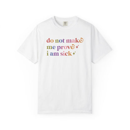 Do not Make Me Prove I Am Sick Care & Resist rainbow Comfort Colors tee