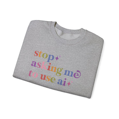 Stop Asking Me to Use Ai Sweatshirt