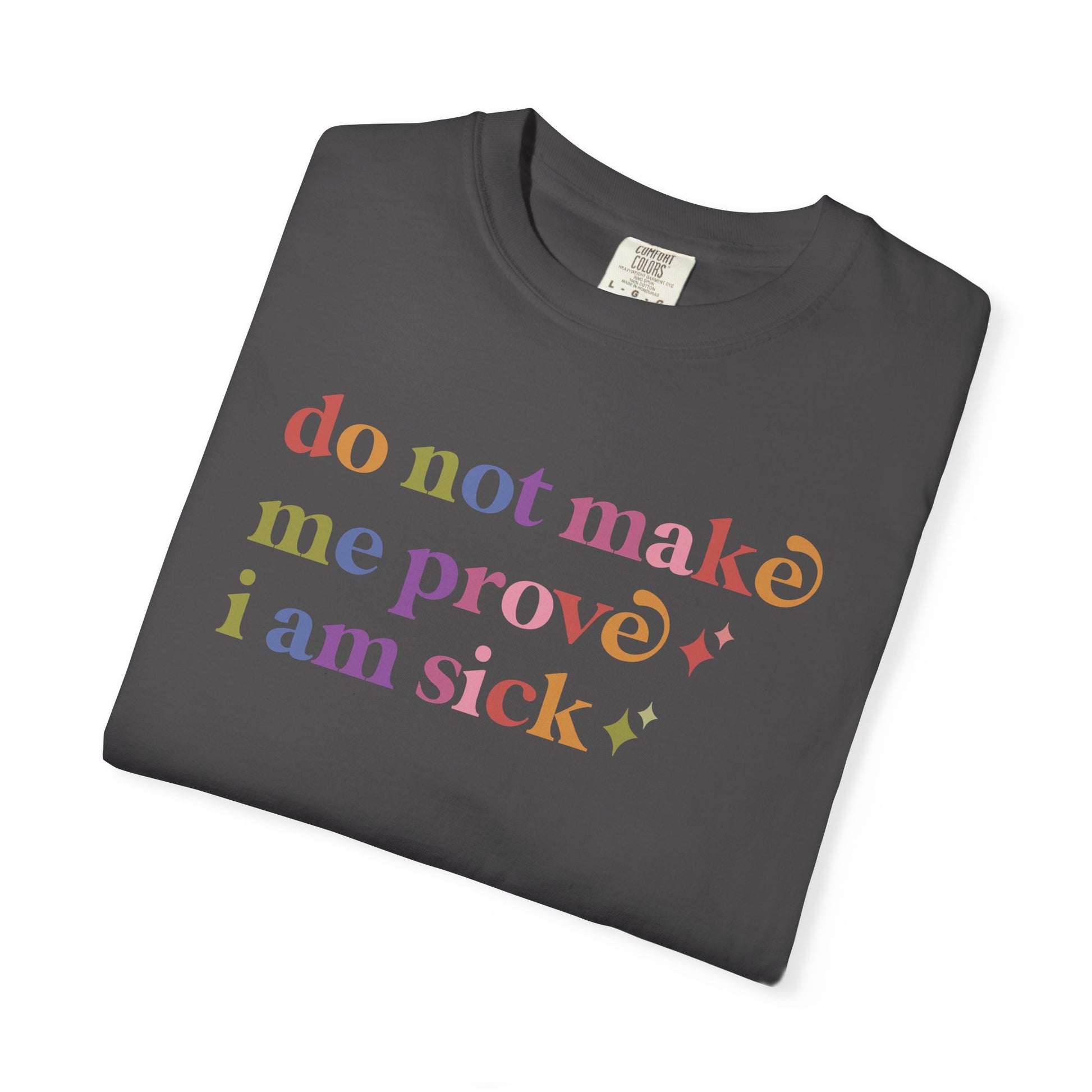 Do not Make Me Prove I Am Sick Care & Resist rainbow Comfort Colors tee