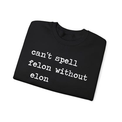 Can't Spell Felon Without Elon Sweatshirt