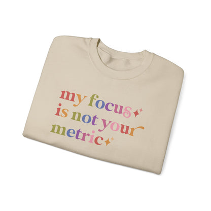 My Focus is not Your Metric Sweatshirt