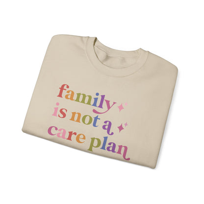 Family is not a Care Plan Sweatshirt