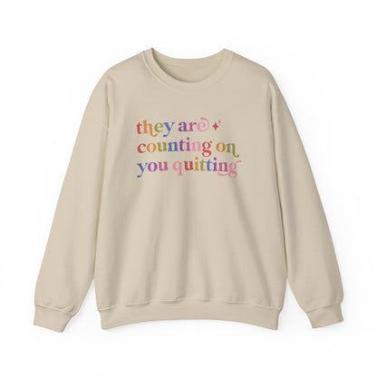 They are Counting on You Quitting Sweatshirt