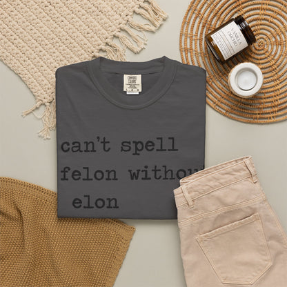 Can't Spell Felon Without Elon Comfort Colors Unisex T-Shirt