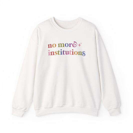 No More Institutions Sweatshirt