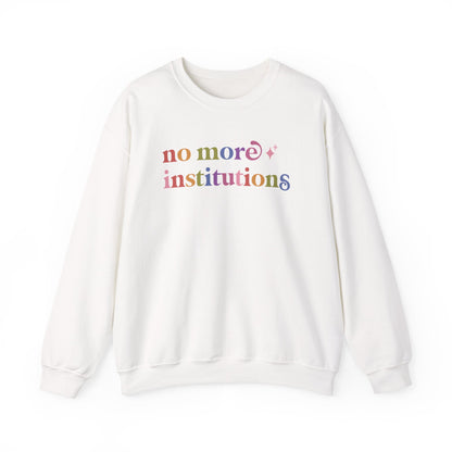 No More Institutions Sweatshirt