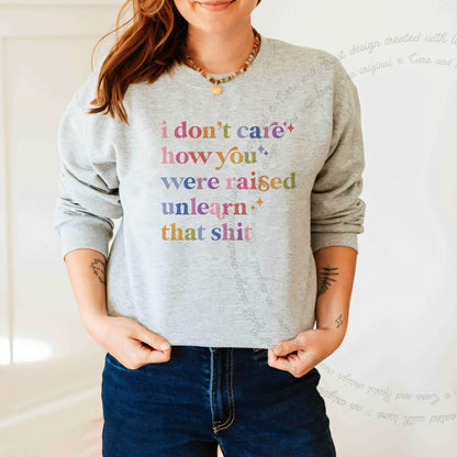 I Don't Care How You Were Raised, Unlearn That Shit Care & Resist Gildan crewneck sweatshirt in Sport Grey