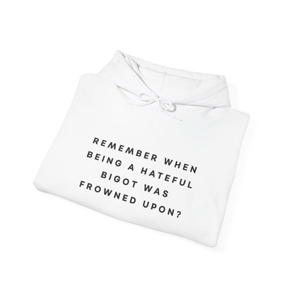 Remember When Being a Hateful Bigot Was Frowned Upon? Hoodie