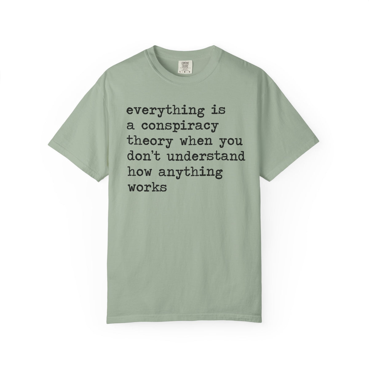 Everything Is a Conspiracy Theory When You Don't Understand How Anything Works Comfort Colors Unisex T-Shirt