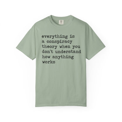 Everything Is a Conspiracy Theory When You Don't Understand How Anything Works Comfort Colors Unisex T-Shirt