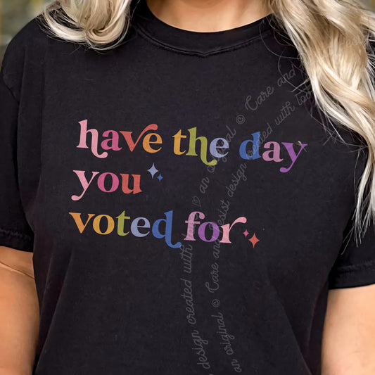 Have the Day You Voted For Care & Resist progressive t-shirt in Black