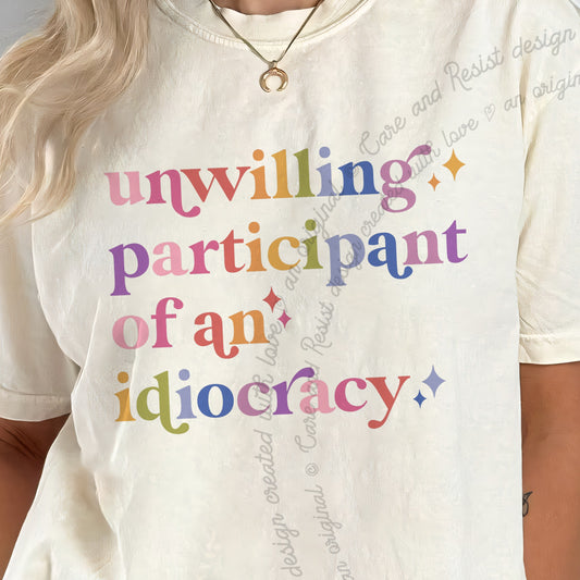 Unwilling Participant of an Idiocracy Care & Resist progressive t-shirt in Ivory