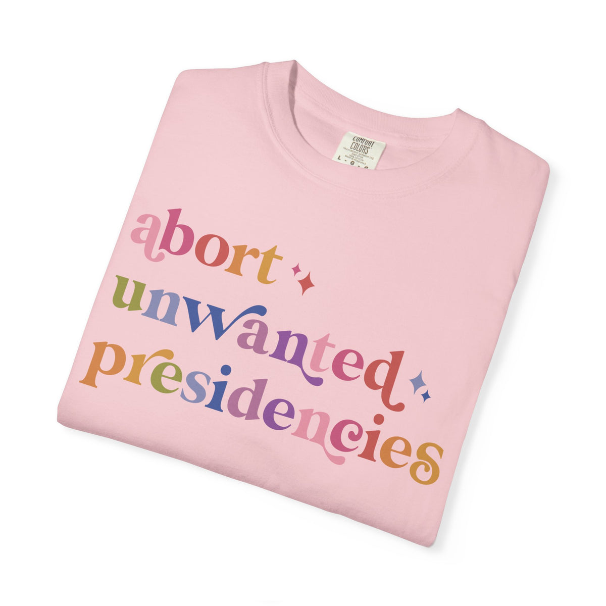 Abort Unwanted Presidencies Comfort Colors Unisex T-Shirt