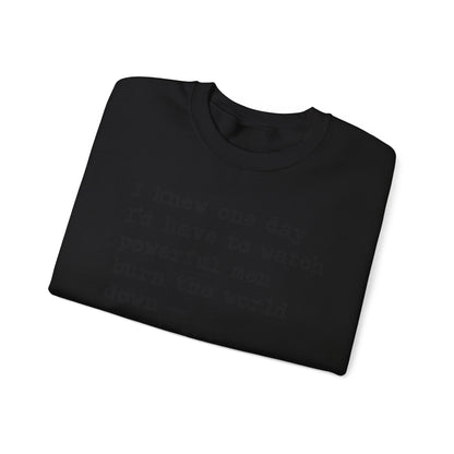 I Knew One Day I'd Have to Watch Powerful Men Burn the World Down, I Just Didn't Know They'd Be Such Losers Sweatshirt