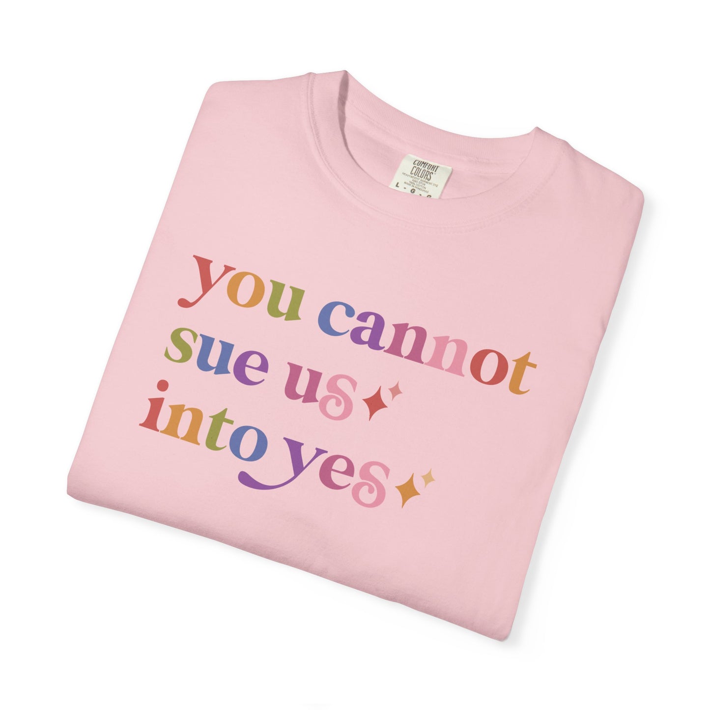 You Cannot Sue Us Into Yes Comfort Colors Unisex T-Shirt