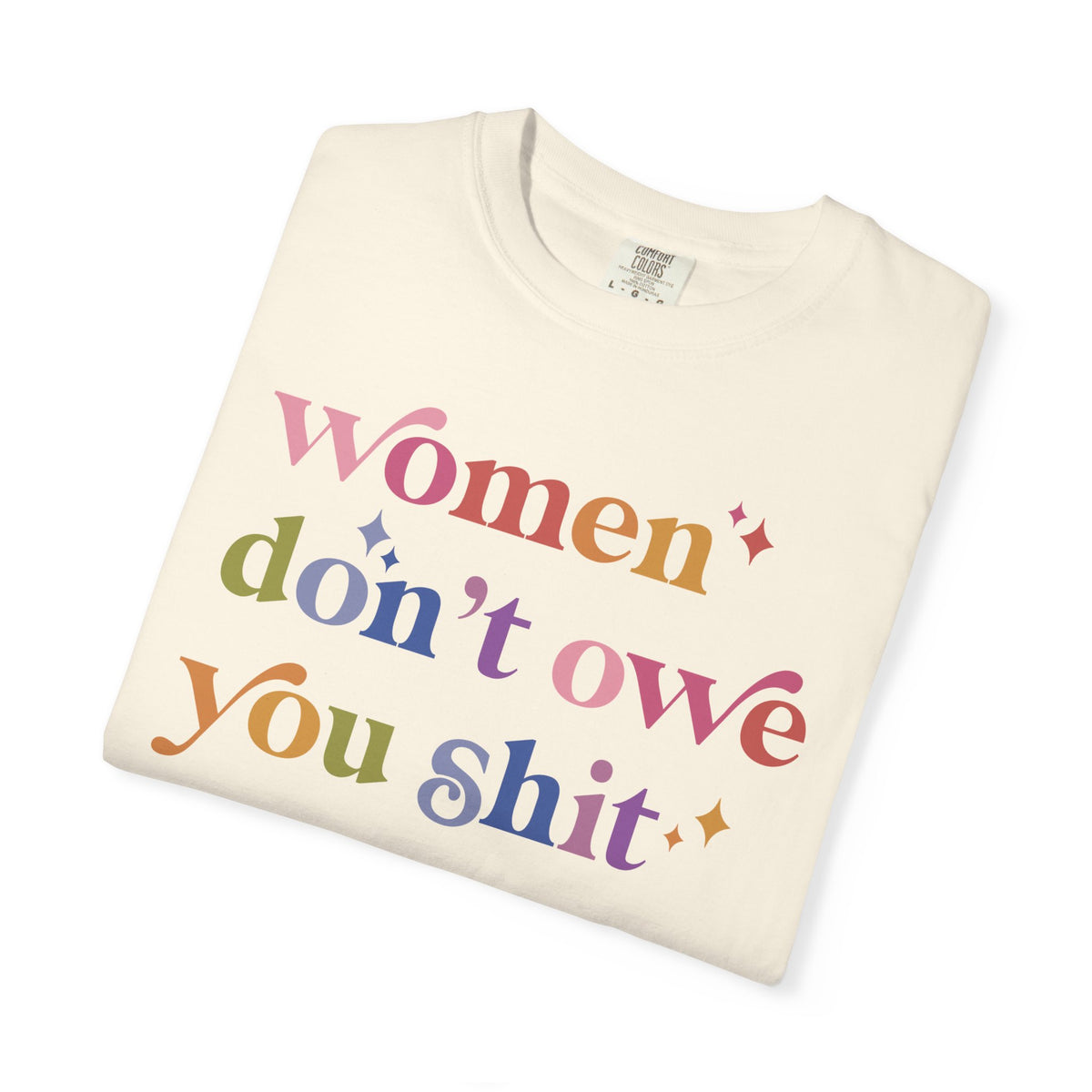 Women Don't Owe You Shit Comfort Colors Unisex T-Shirt