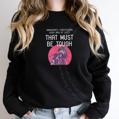 Immigrants Threatening Your Way of Life? That Must Be Tough Care & Resist Gildan crewneck sweatshirt in Black