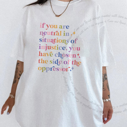If You Are Neutral in Situations of Injustice You Have Chosen the Side of the Oppressor Care & Resist progressive t-shirt in White