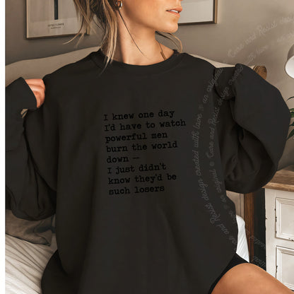 I Knew One Day I'd Have to Watch Powerful Men Burn the World Down, I Just Didn't Know They'd Be Such Losers Care & Resist Gildan crewneck sweatshirt in Black